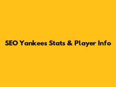 SEO Yankees Stats & Player Info