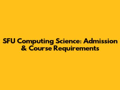 SFU Computing Science: Admission & Course Requirements