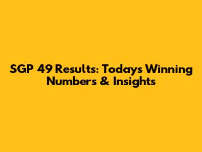 SGP 49 Results: Today's Winning Numbers & Insights