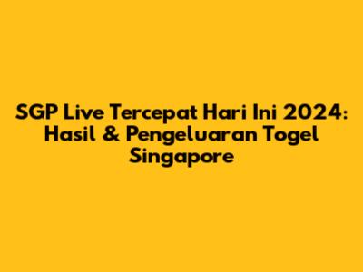 SGP Live Tercepat Hari Ini 2024: Hasil & Pengeluaran Togel Singapore
