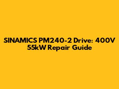 SINAMICS PM240-2 Drive: 400V 55kW Repair Guide