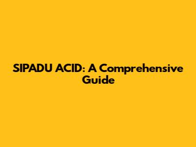 SIPADU ACID: A Comprehensive Guide