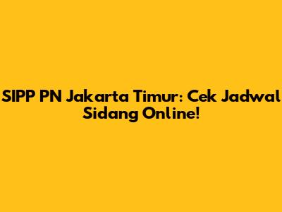 SIPP PN Jakarta Timur: Cek Jadwal Sidang Online!