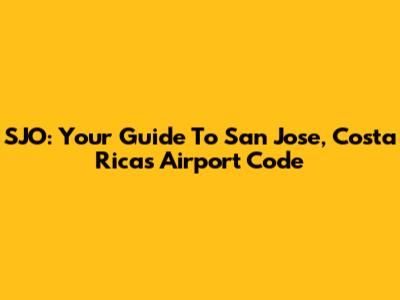 SJO: Your Guide To San Jose, Costa Rica's Airport Code