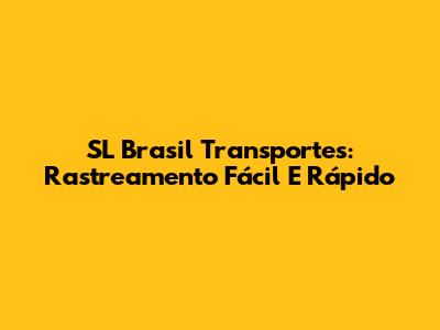 SL Brasil Transportes: Rastreamento Fácil E Rápido
