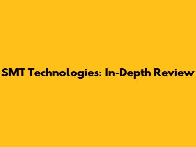 SMT Technologies: In-Depth Review