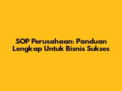 SOP Perusahaan: Panduan Lengkap Untuk Bisnis Sukses