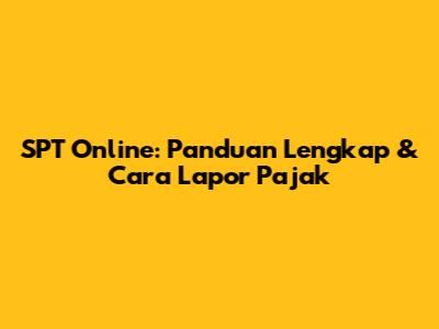 SPT Online: Panduan Lengkap & Cara Lapor Pajak