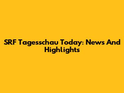 SRF Tagesschau Today: News And Highlights