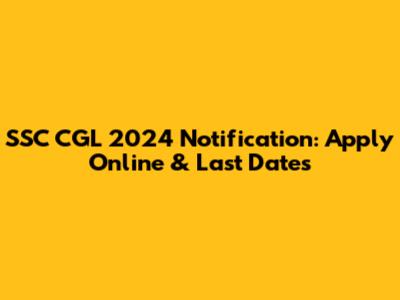SSC CGL 2024 Notification: Apply Online & Last Dates