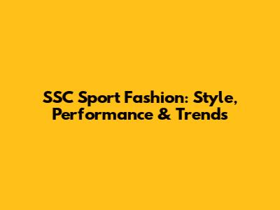 SSC Sport Fashion: Style, Performance & Trends