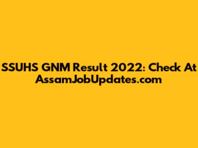 SSUHS GNM Result 2022: Check At AssamJobUpdates.com