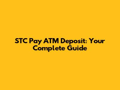 STC Pay ATM Deposit: Your Complete Guide