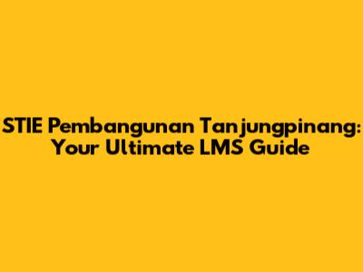 STIE Pembangunan Tanjungpinang: Your Ultimate LMS Guide