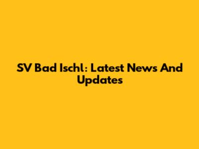 SV Bad Ischl: Latest News And Updates