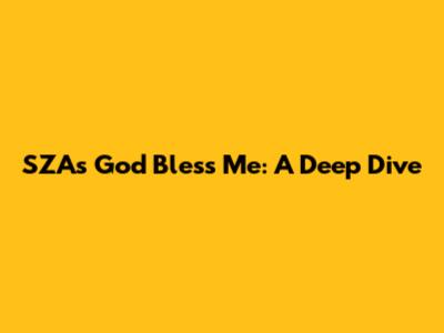 SZA's "God Bless Me": A Deep Dive