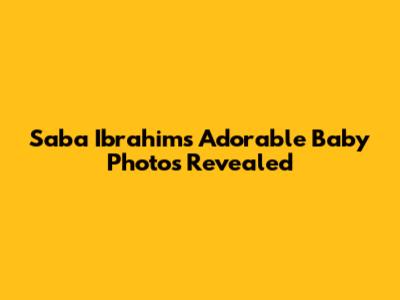 Saba Ibrahim's Adorable Baby Photos Revealed