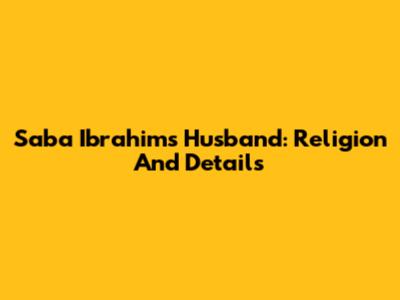 Saba Ibrahim's Husband: Religion And Details