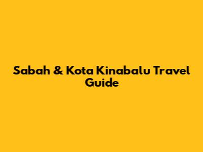 Sabah & Kota Kinabalu Travel Guide