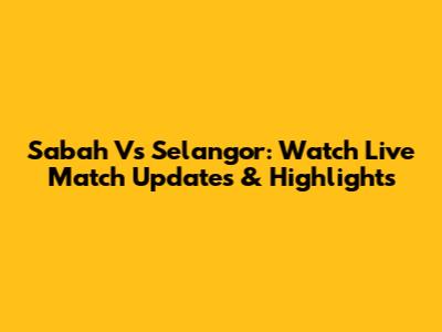 Sabah Vs Selangor: Watch Live Match Updates & Highlights