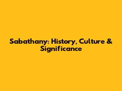 Sabathany: History, Culture & Significance