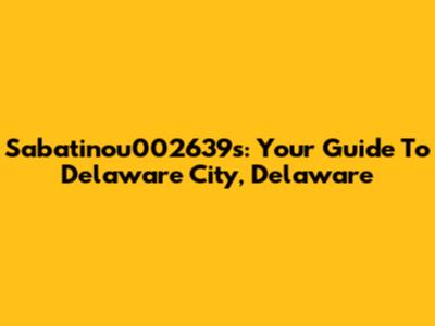Sabatinou002639's: Your Guide To Delaware City, Delaware