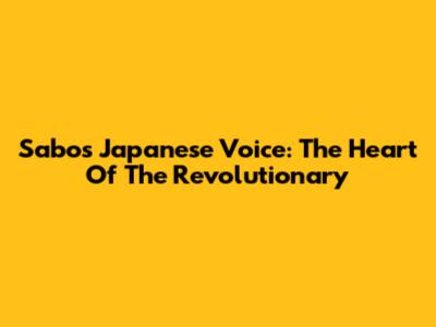 Sabo's Japanese Voice: The Heart Of The Revolutionary