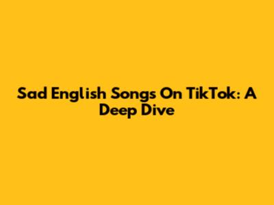 Sad English Songs On TikTok: A Deep Dive