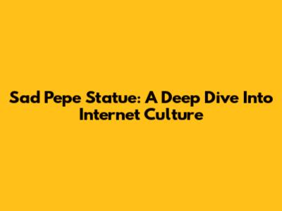 Sad Pepe Statue: A Deep Dive Into Internet Culture