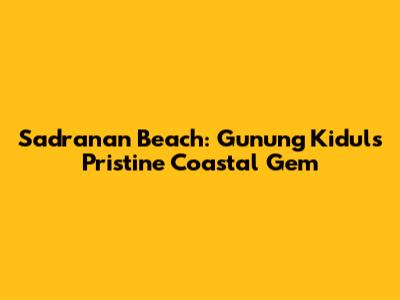 Sadranan Beach: Gunung Kidul's Pristine Coastal Gem