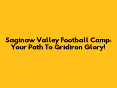 Saginaw Valley Football Camp: Your Path To Gridiron Glory!