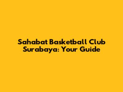 Sahabat Basketball Club Surabaya: Your Guide
