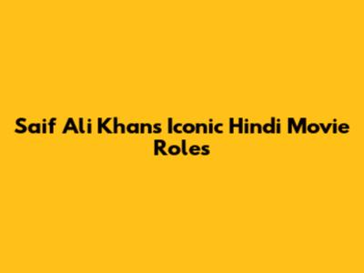 Saif Ali Khan's Iconic Hindi Movie Roles