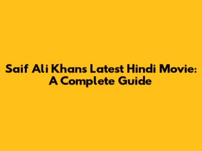 Saif Ali Khan's Latest Hindi Movie: A Complete Guide