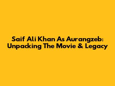 Saif Ali Khan As Aurangzeb: Unpacking The Movie & Legacy