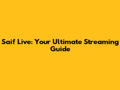 Saif Live: Your Ultimate Streaming Guide