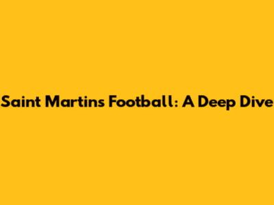 Saint Martin's Football: A Deep Dive