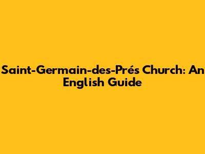 Saint-Germain-des-Prés Church: An English Guide