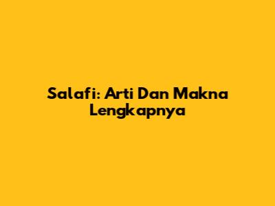 Salafi: Arti Dan Makna Lengkapnya
