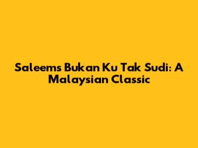 Saleem's 'Bukan Ku Tak Sudi': A Malaysian Classic