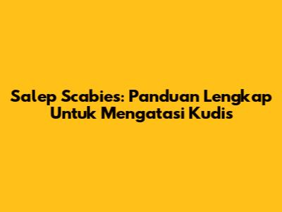 Salep Scabies: Panduan Lengkap Untuk Mengatasi Kudis