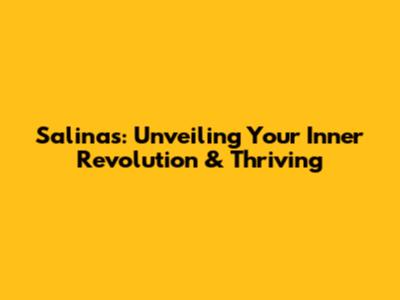 Salinas: Unveiling Your Inner Revolution & Thriving