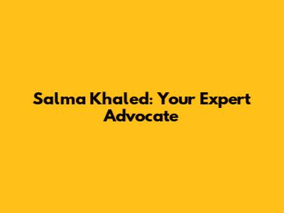 Salma Khaled: Your Expert Advocate