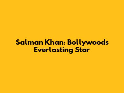 Salman Khan: Bollywood's Everlasting Star