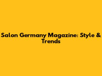 Salon Germany Magazine: Style & Trends
