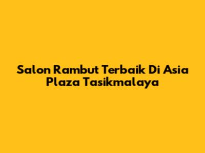 Salon Rambut Terbaik Di Asia Plaza Tasikmalaya