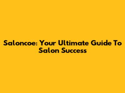 Saloncoe: Your Ultimate Guide To Salon Success