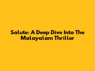 Salute: A Deep Dive Into The Malayalam Thriller