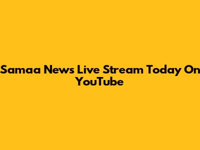 Samaa News Live Stream Today On YouTube