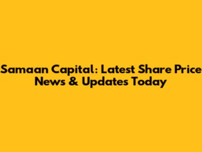 Samaan Capital: Latest Share Price News & Updates Today